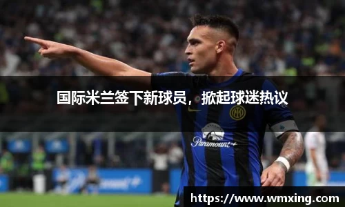 国际米兰签下新球员，掀起球迷热议